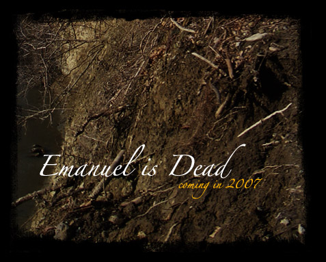 Emanuel is Dead coming in 2007